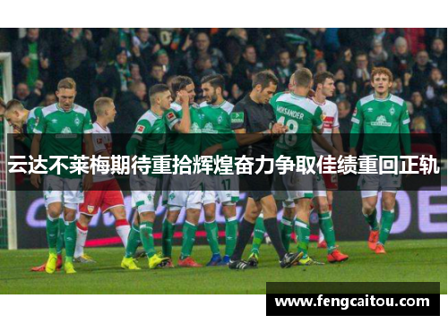 云达不莱梅期待重拾辉煌奋力争取佳绩重回正轨