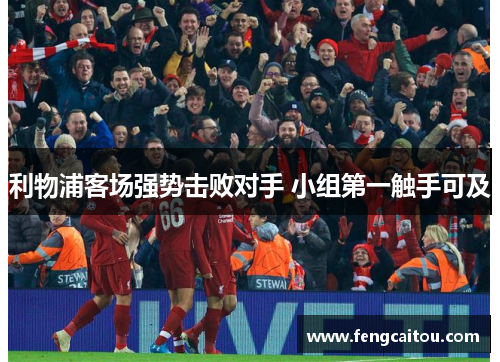 利物浦客场强势击败对手 小组第一触手可及