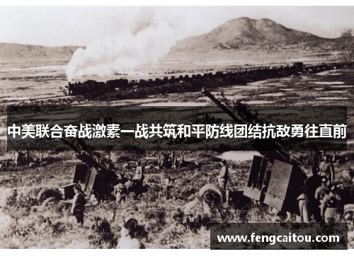 中美联合奋战激素一战共筑和平防线团结抗敌勇往直前