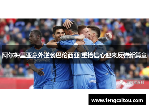 阿尔梅里亚意外逆袭巴伦西亚 重拾信心迎来反弹新篇章