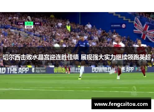 切尔西击败水晶宫迎连胜佳绩 展现强大实力继续领跑英超