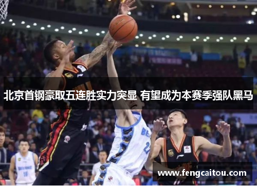 北京首钢豪取五连胜实力突显 有望成为本赛季强队黑马